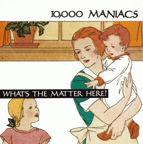 10,000 Maniacs : What's the Matter Here?